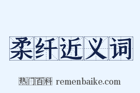 柔纤近义词是什么意思的图片